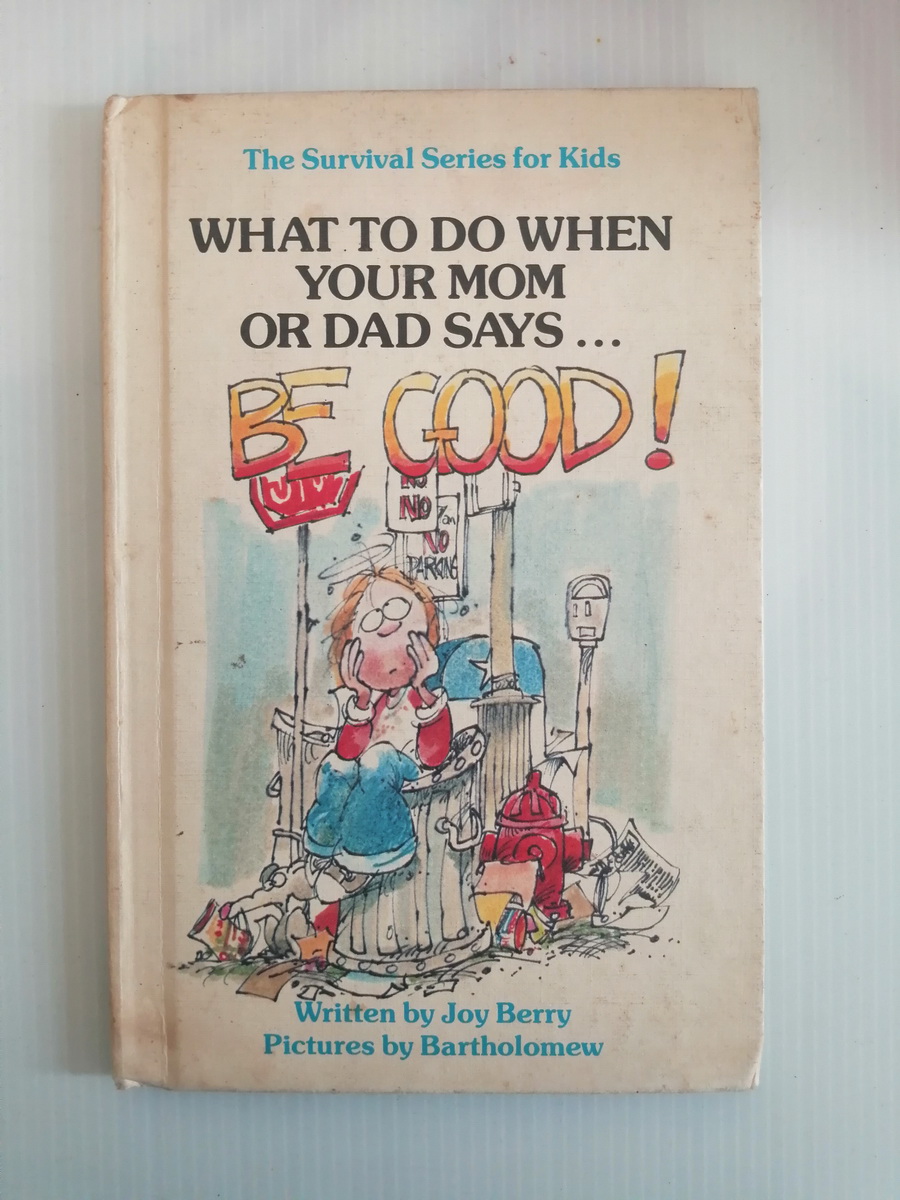 WHAT TO DO WHEN YOUR MOM OR DAD SAYS BE GOOD! by Joy Berry